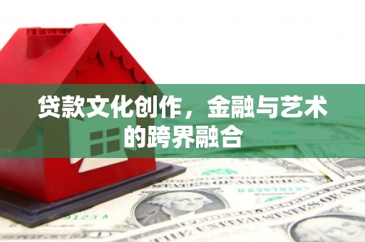 九寨沟贷款文化创作，金融与艺术的跨界融合