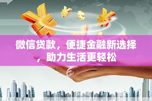 九寨沟微信贷款，便捷金融新选择，助力生活更轻松