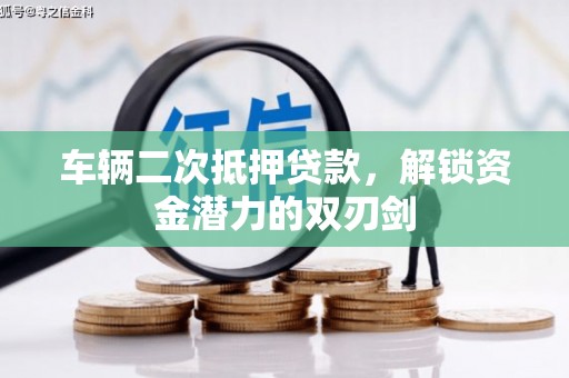 九寨沟车辆二次抵押贷款，解锁资金潜力的双刃剑