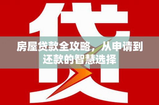 九寨沟房屋贷款全攻略，从申请到还款的智慧选择
