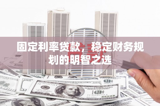 九寨沟固定利率贷款，稳定财务规划的明智之选