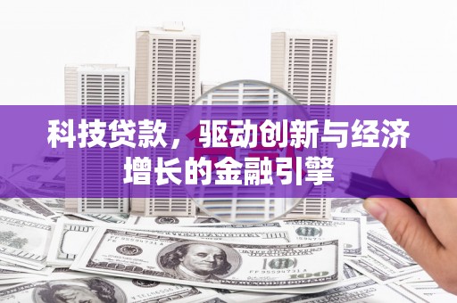九寨沟科技贷款，驱动创新与经济增长的金融引擎