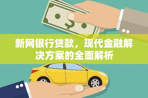 九寨沟新网银行贷款，现代金融解决方案的全面解析