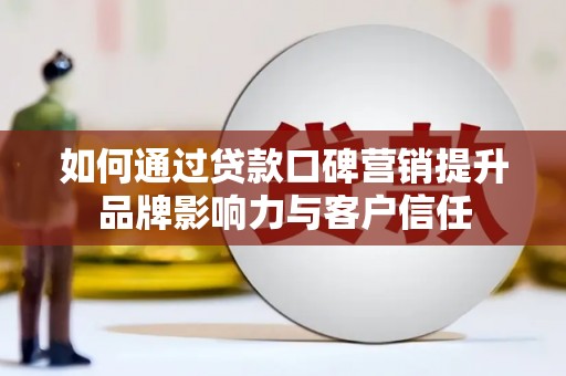 九寨沟如何通过贷款口碑营销提升品牌影响力与客户信任