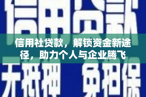 九寨沟信用社贷款，解锁资金新途径，助力个人与企业腾飞