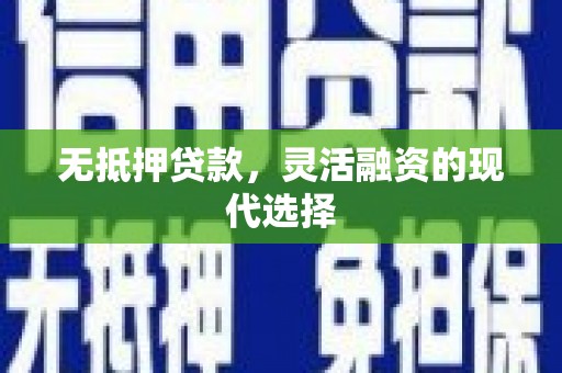 九寨沟无抵押贷款，灵活融资的现代选择