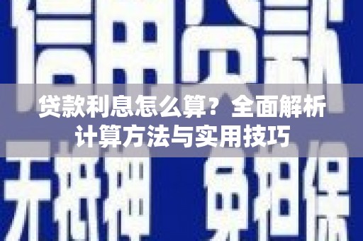 九寨沟贷款利息怎么算？全面解析计算方法与实用技巧