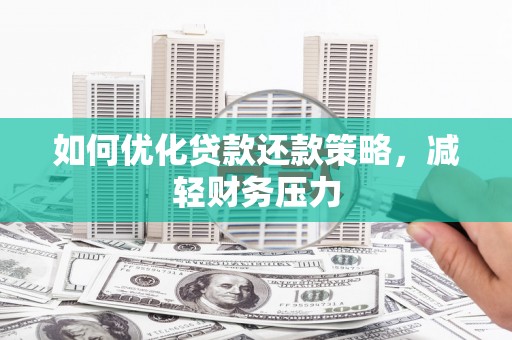 九寨沟如何优化贷款还款策略，减轻财务压力