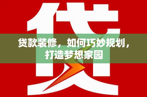 九寨沟贷款装修，如何巧妙规划，打造梦想家园