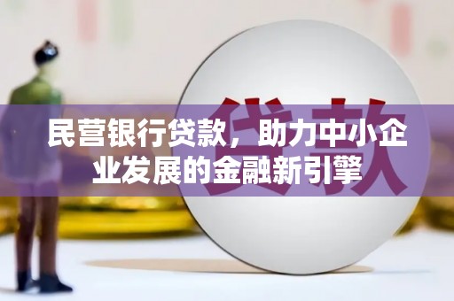 九寨沟民营银行贷款，助力中小企业发展的金融新引擎