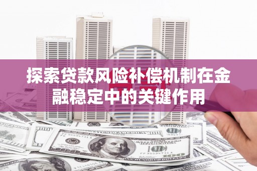 九寨沟探索贷款风险补偿机制在金融稳定中的关键作用