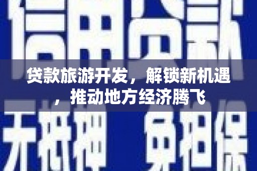 九寨沟贷款旅游开发，解锁新机遇，推动地方经济腾飞