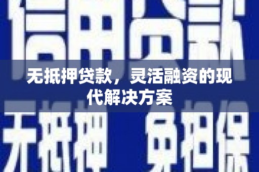 九寨沟无抵押贷款，灵活融资的现代解决方案