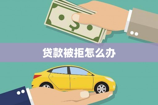 九寨沟贷款被拒怎么办